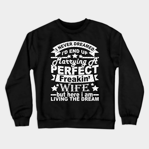 I Never Dreamed I'd End Up Marrying A Perfect Freakin' Wife Crewneck Sweatshirt by SilverTee